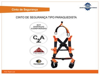 Prof. Paulo Luiz
Cinto de Segurança
CINTO DE SEGURANÇA TIPO PARAQUEDISTA
 