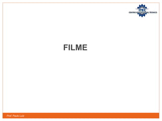 Prof. Paulo Luiz
FILME
 