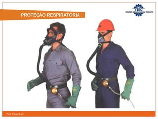 Prof. Paulo Luiz
PROTEÇÃO RESPIRATÓRIA
 