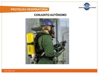 Prof. Paulo Luiz
CONJUNTO AUTÔNOMO
PROTEÇÃO RESPIRATÓRIA
 