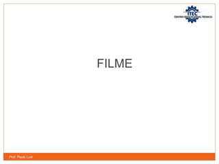 Prof. Paulo Luiz
FILME
 
