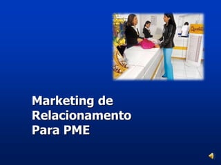 Marketing de  Relacionamento  Para PME 