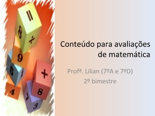 Conteúdo para avaliações
de matemática
Profª. Lilian (7ºA e 7ºD)
2º bimestre
 