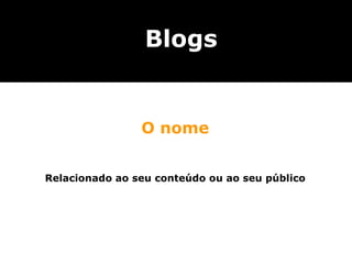 O nome Relacionado ao seu conteúdo ou ao seu público Blogs 
