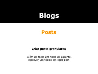 Posts Criar posts granulares - Além de focar um nicho de assunto,  escrever um tópico em cada post Blogs 