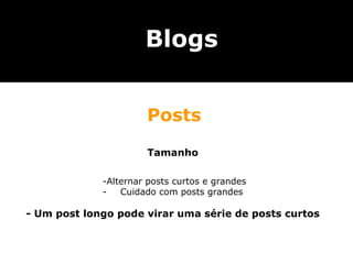 Tamanho -Alternar posts curtos e grandes Cuidado com posts grandes - Um post longo pode virar uma série de posts curtos Blogs Posts 