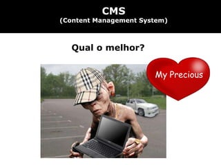 CMS (Content Management System) My Precious Qual o melhor? 