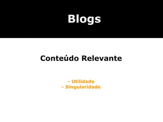 Blogs


Conteúdo Relevante


       - Utilidade
    - Singularidade
 