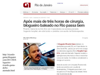 http://ricardo-
gama.blogspot.
com/2011/04/b
logueiro-
ricardo-gama-
dofre-
atentado.html
 