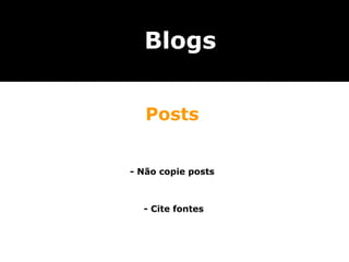 Blogs


   Posts


- Não copie posts



  - Cite fontes
 