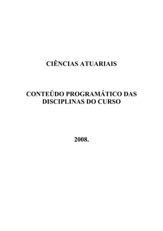 CIÊNCIAS ATUARIAIS
CONTEÚDO PROGRAMÁTICO DAS
DISCIPLINAS DO CURSO
2008.
 