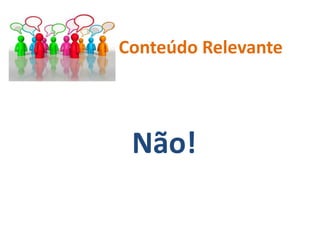 Não!
Conteúdo Relevante
 