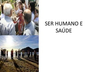 SER HUMANO E SAÚDE                                