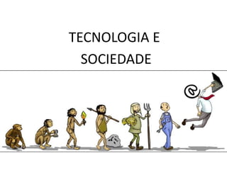 TECNOLOGIA E SOCIEDADE