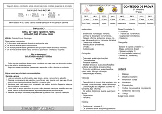 CONTEÚDO DE PROVA
  Seguem abaixo, orientações sobre cálculo das notas (médias) e agenda do simulado.            A VERDADEIRA ESCOLA DA VIDA

                           CÁLCULO DAS NOTAS                                                                                                                        1º bimestre
                                                     Nota da                           Educação Infantil         Ensino Médio      Ensino Fundamental
                                                                                                                                                                      4º ano
                Média            Nota do
                          X4 +                X 2 + Avaliação     X4
                mensal           Simulado                                                 12/11            16/11         17/11        18/11         19/11      22/11       23/11       24/11
                                                    bimestral
                                         10                                              6ª feira          3ª feira     4ª feira     5ª feira      6ª feira    2ª feira    3ª feira   4ª feira

    Média abaixo de 7,0 (sete) o aluno poderá participar da recuperação paralela.      Prod. Texto     Português         Inglês     História    Matemática    Ciências    Geografia   Simulado


                                   SIMULADO                                            Matemática:                                                Brasil ( unidade 2);
                     DATA: 24/11/2010 (QUARTA-FEIRA)                                                                                              - Escambo;
                      HORÁRIO: DAS 07h30 às 12h00                                      - Sistema de numeração romano;                             - Tratado de Tordesilhas;
                                                                                       - Compor e decompor os numerais;                           - Capitanias hereditárias;
LOCAL: Colégio Conde Domingos                                                          - Espaço e forma: poligonos e seus no-                     - Caderno;
                                                                                       mes de acoedo com o números de lados;
Observações importantes:
 O Simulado será realizado durante o período de aula;                                 - Classe dos milhares;                    Geografia:
 Os alunos deverão estar uniformizados;                                               - Resolução de problemas;
 Os alunos poderão trazer garrafinhas de água para beber durante o simulado;          - Divisão;                                -Estado e capital (unidade 4);
 Os alunos deverão trazer: lápis, borracha, apontador, caneta azul ou preta;          - multiplicação;                          -Mapa político do Brasil;
                                                                                                                                 - Siglas( unidade 5);
                              Não se esqueçam!
                                                                                       Português:                                - O meu estado (caderno)
                         AULA DADA! AULA ESTUDADA!                                                                               -Limites e ( fronteiras);
                                   HOJE!                                               - Poemas e suas organizações;             -Caderno;
                                                                                       - Onomatopéias;
   Todos os dias os alunos devem rever a matéria em casa para não acumular conteú-     - Prosas e poemas;
do no dia anterior à data da prova.                                                    - Sílabas tônicas e suas classificações:
   Seguindo essas orientações, passamos a aprender e não a decorar o conteúdo.         oxítona, paroxítona, proparoxítona;
                                                                                       - Encontro vocálicos e suas classifica-   INGLÊS
                                                                                       ções: hiato, ditongo e tritongo;
Veja a seguir as principais recomendações:                                             - Interpretação de texto;                  Diálogo
Durante a prova:
                                                                                                                                  Objetos escolares
 Leia com atenção as informações para fazer a prova e preencher o gabarito;           Ciências:
 Resolva primeiramente as questões mais fáceis para depois partir para as difíceis,                                              Respostas curtas
  pois em uma mesma disciplina elas têm o mesmo valor;                                 - Descobrindo o mundo dos vegetais: pro-  Alimentos
 Atente-se para cada palavra do enunciado (se preferir, sublinhe frases ou palavras   dutores, consumidores, cadeia alimentar;  Preposições
  que considerar importantes);                                                         - Classificação dos vegetais: quanto ao
 Utilize todo o tempo permitido da prova, não deixando nenhuma questão sem res-       tamanho, tipo e forma;                     Verbos no passado e no presente
  posta, mesmo que precise resolver algumas alternativas por eliminação;               - Os jardins botânicos: qual a sua impor-  Ambientes da escola
 Reserve um tempo suficiente para preencher o gabarito com capricho e atenção.        tância;                                    Tempo
                                                                                       - Especiárias;                            Lugares da cidade
                                                                                       - Herbário;

                                                                                       História:

                                                                                       - Pindorama ( unidade 1 );
                                                                                       - Os primeiros anos dos portugueses no
 