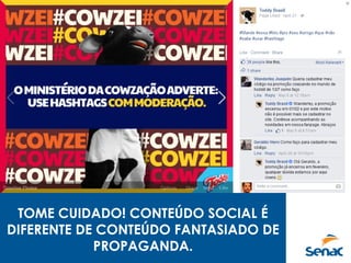 TOME CUIDADO! CONTEÚDO SOCIAL É
DIFERENTE DE CONTEÚDO FANTASIADO DE
PROPAGANDA.
 