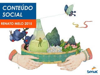 CONTEÚDO
SOCIAL
RENATO MELO 2015
 
