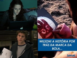 WILSON! A HISTÓRIA POR
TRÁS DA MARCA DA
BOLA...
 