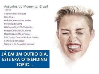 JÁ EM UM OUTRO DIA,
ESTE ERA O TRENDING
TOPIC...
 