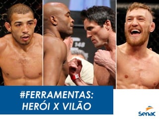 #FERRAMENTAS:
HERÓI X VILÃO
 