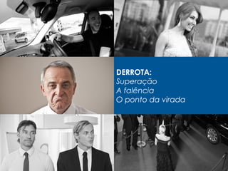 DERROTA:
Superação
A falência
O ponto da virada
 