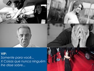 VIP:
Somente para você...
X Coisas que nunca ninguém
lhe disse sobre...
 