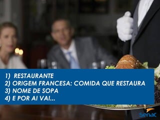 1) RESTAURANTE
2) ORIGEM FRANCESA: COMIDA QUE RESTAURA
3) NOME DE SOPA
4) E POR AI VAI...
 