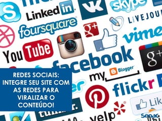 REDES SOCIAIS:
INTEGRE SEU SITE COM
AS REDES PARA
VIRALIZAR O
CONTEÚDO!
 