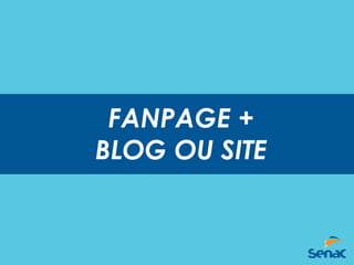 FANPAGE +
BLOG OU SITE
 
