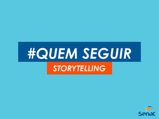 #QUEM SEGUIR
STORYTELLING
 
