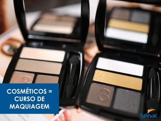 COSMÉTICOS =
CURSO DE
MAQUIAGEM
 