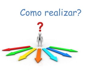 Como realizar?
 