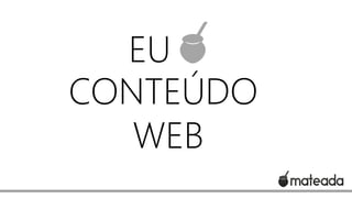 EU
CONTEÚDO
WEB

 