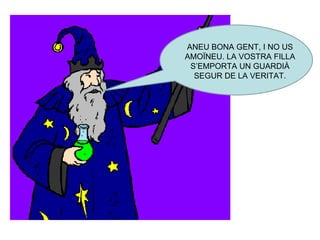 ANEU BONA GENT, I NO US AMOÏNEU. LA VOSTRA FILLA S’EMPORTA UN GUARDIÀ SEGUR DE LA VERITAT. 