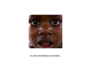 I EL NEN NO PARAVA DE PLORAR.
 