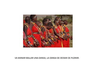 VA MANAR BALLAR UNA DANSA, LA DANSA DE DEIXAR DE PLORAR.
 