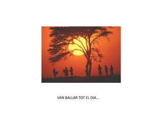 VAN BALLAR TOT EL DIA...
 