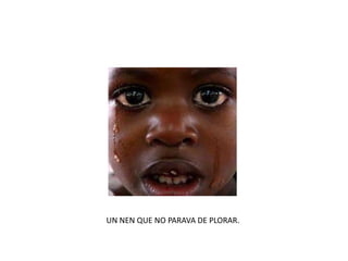 UN NEN QUE NO PARAVA DE PLORAR.
 