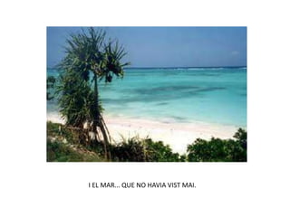 I EL MAR... QUE NO HAVIA VIST MAI.
 