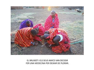EL BRUIXOT I ELS SEUS AMICS VAN DECIDIR
FER UNA MEDECINA PER DEIXAR DE PLORAR.
 