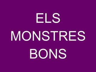 ELS MONSTRES BONS 