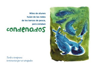 Tarde o temprano
terminarían por ser atrapados
Miles de atunes
huían de las redes
de los barcos de pesca,
pero estaban
condenados
 