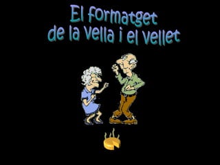 El formatget  de la vella i el vellet 