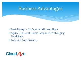 Business AdvantagesCost Savings – No Capex and Lower OpexAgility – Faster Business Response To Changing Conditions Focus on Core Business
