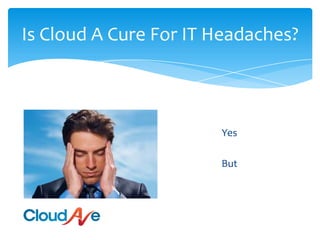 Is Cloud A Cure For IT Headaches?YesBut