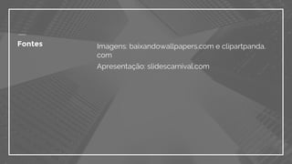 Fontes Imagens: baixandowallpapers.com e clipartpanda.
com
Apresentação: slidescarnival.com
 