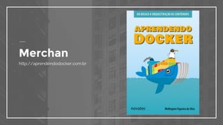 Merchan
http://aprendendodocker.com.br
 