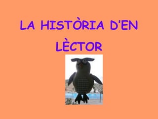 LA HISTÒRIA D’EN
LÈCTOR
 