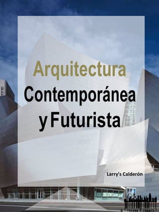 Arquitectura
Contemporánea
yFuturista
Larry’s Calderón
 