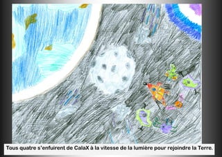 Tous quatre s’enfuirent de CalaX à la vitesse de la lumière pour rejoindre la Terre.
 